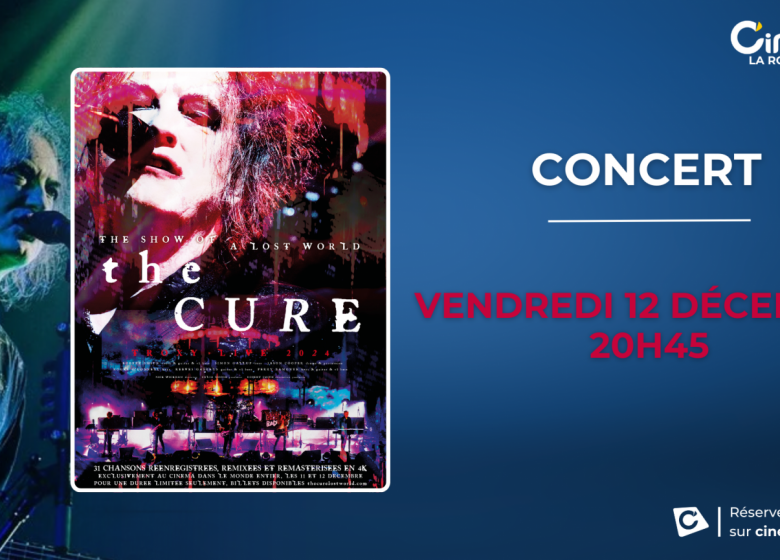CONCERT AU CINEMA – The Cure : The Show Of A Lost World