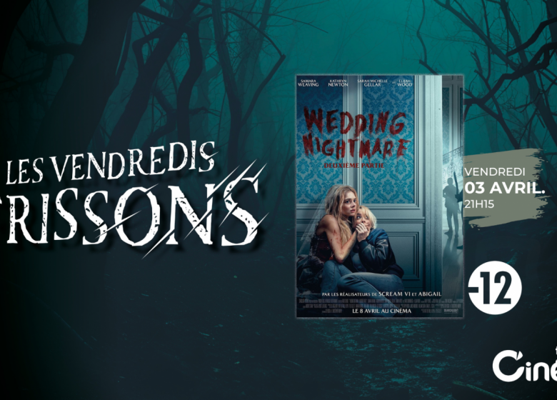 VENDREDIS FRISSONS : WEDDING NIGHTMARE DEUXIEME PARTIE au Cinéville